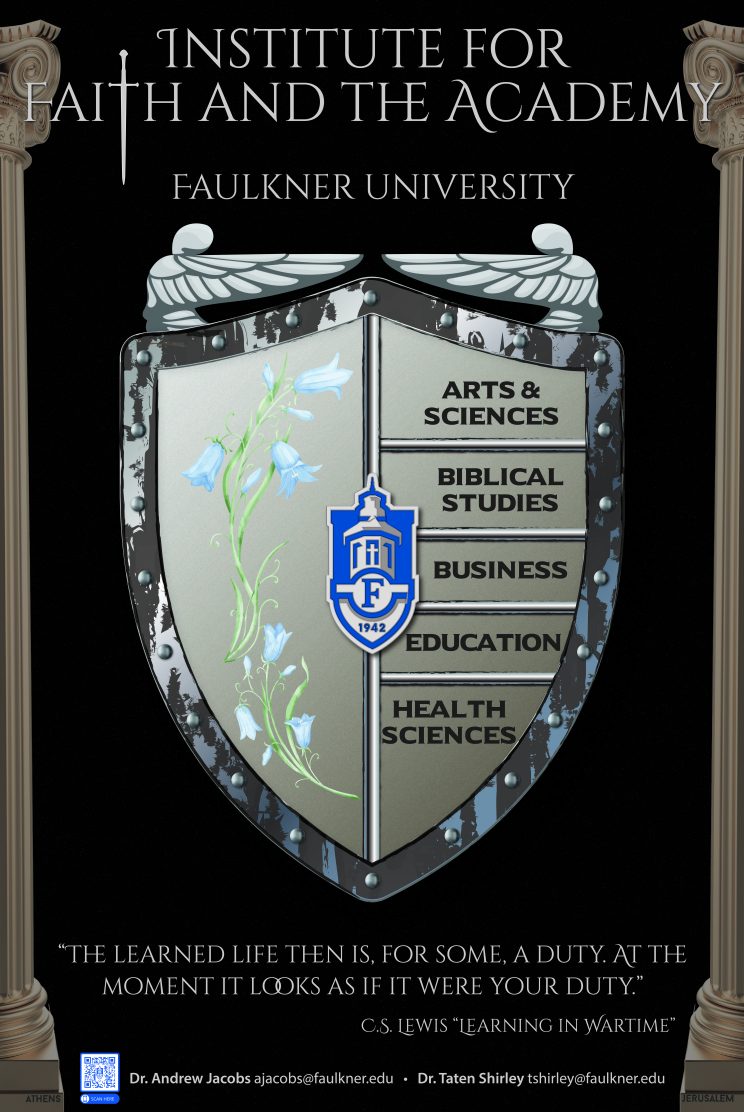 Institute for Faith and the Academy (IFA) poster. The "t" in "faith" is shown as a sword. There is a shield with silver cherubim on top. The shield has the Faulkner logo in the middle, which splits a blue flower and the different colleges that Faulkner offers, Arts and Sciences, Biblical Studies, Business, Education, and Health Sciences. At the bottom, there is a quote from C.S. Lewis "Learning in Wartime": "The learned life then is, for some, a duty, at the moment it looks as if it were your duty"